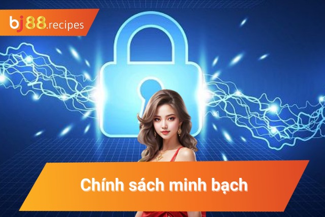 Chính sách được quy định rõ ràng và minh bạch