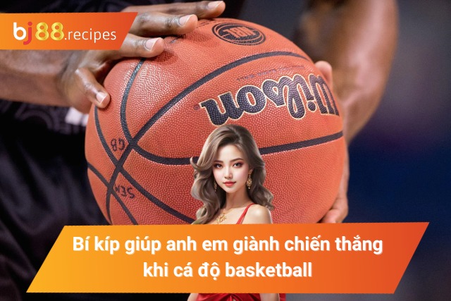Bí kíp giúp cược thủ giành chiến thắng khi cá độ basketball