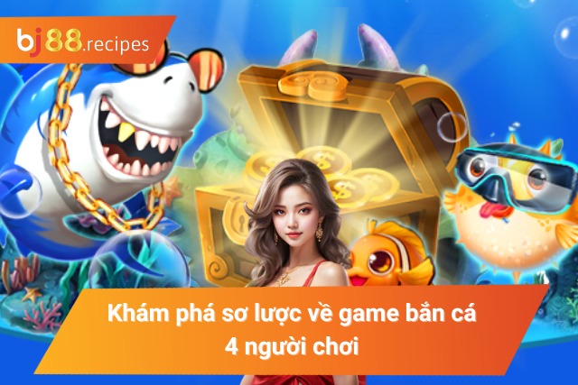 Khám phá sơ lược về game bắn cá bốn người chơi