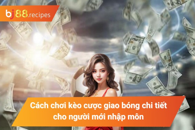 Luật chơi tỷ lệ cược giao bóng cho bet thủ