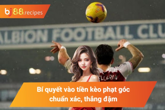 Những kỹ thuật bắt kèo cươc góc hay từ cao thủ