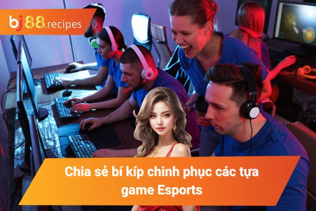 Bí kíp chinh phục dễ dàng các tựa game Esports