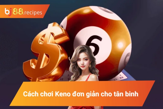 Chi tiết về luật chơi keno cho người mới nhập môn