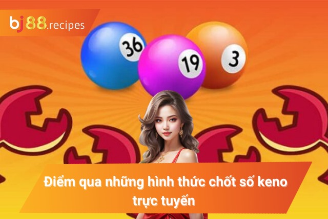 Các hình thức cược phổ biến trong xổ số online keno